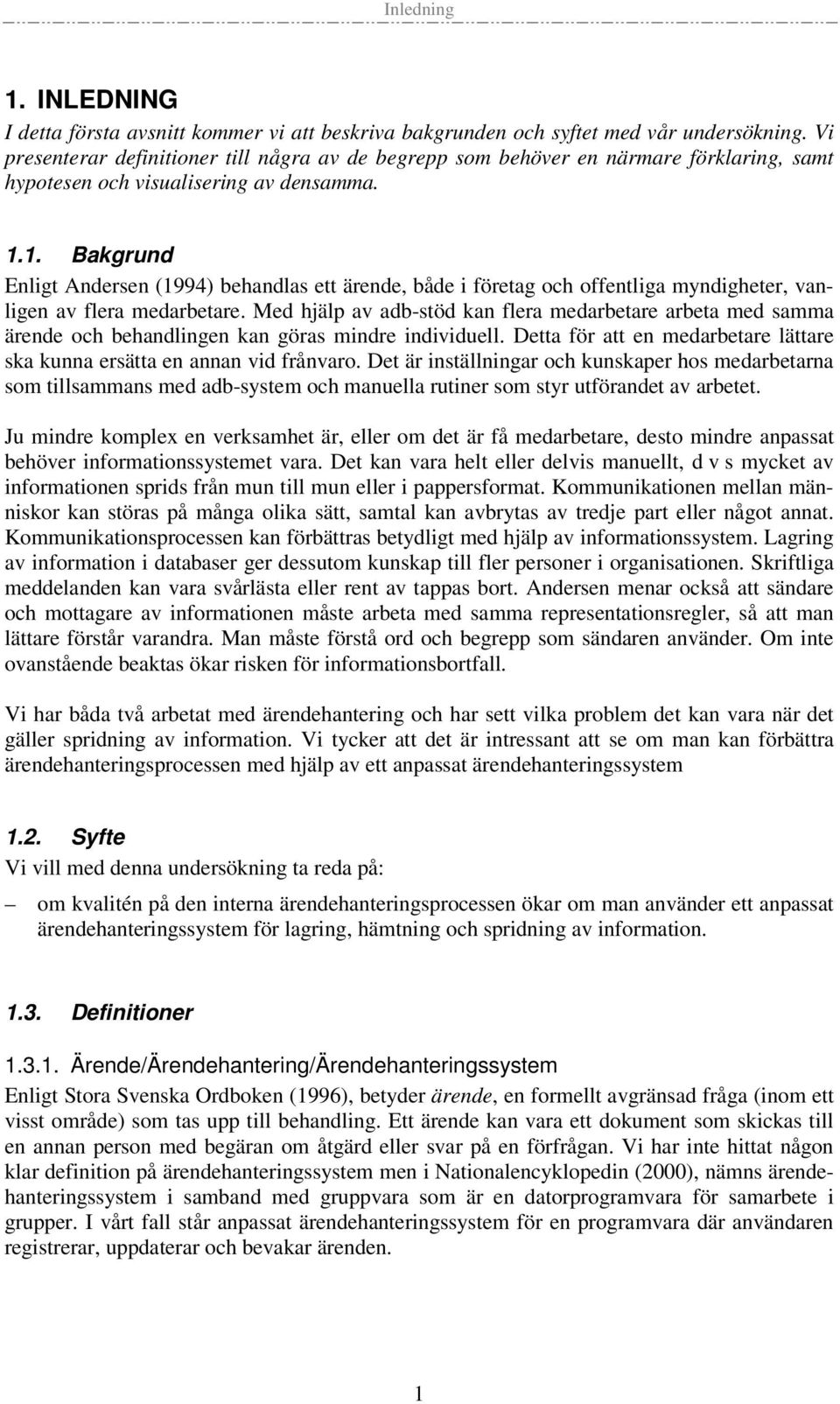 1. Bakgrund Enligt Andersen (1994) behandlas ett ärende, både i företag och offentliga myndigheter, vanligen av flera medarbetare.