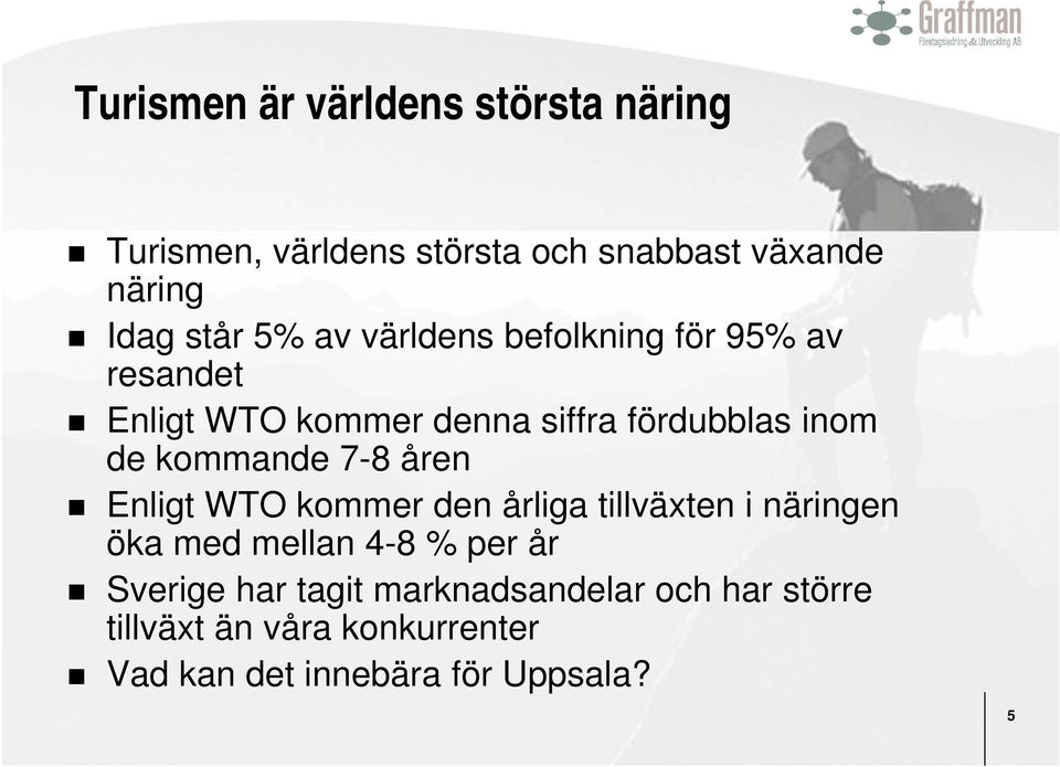 kommande 7-8 åren Enligt WTO kommer den årliga tillväxten i näringen öka med mellan 4-8 % per år