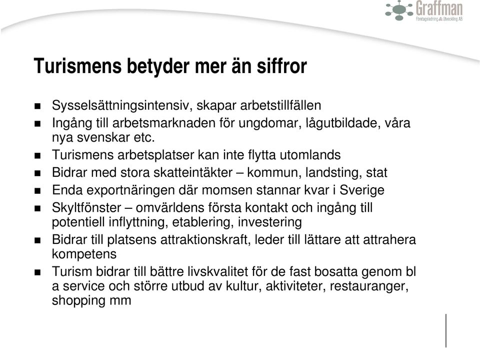 Sverige Skyltfönster omvärldens första kontakt och ingång g till potentiell inflyttning, etablering, investering Bidrar till platsens attraktionskraft, leder till