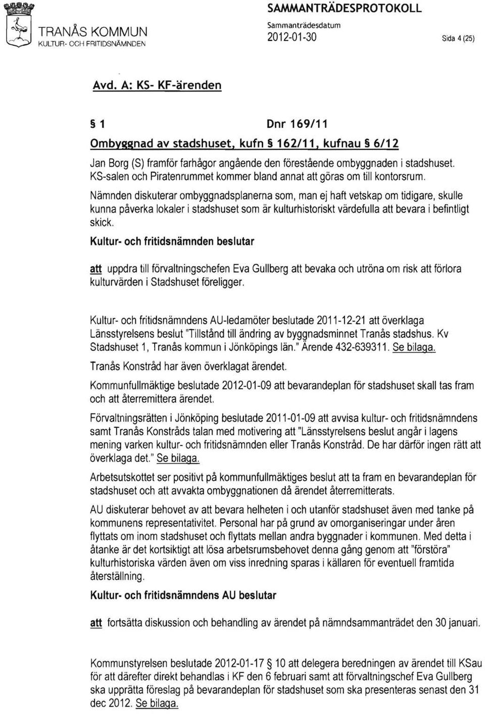 Nämnden diskuterar ombyggnadsplanerna som, man ej haft vetskap om tidigare, skulle kunna påverka lokaler i stadshuset som är kulturhistoriskt värdefulla att bevara i befintligt skick.