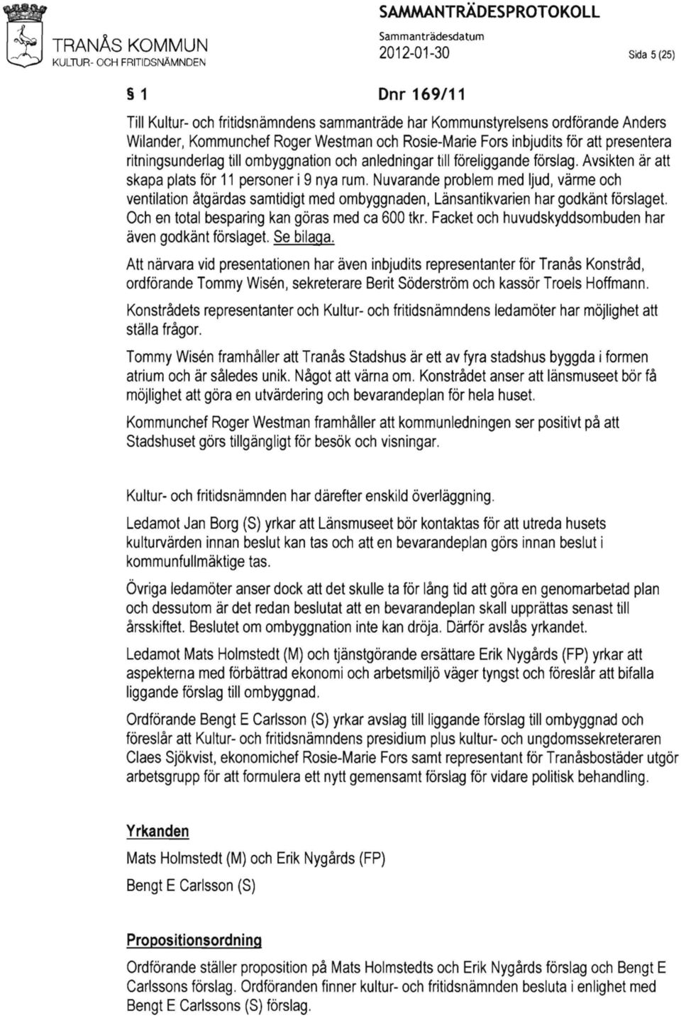 Avsikten är att skapa plats för 11 personer i 9 nya rum. Nuvarande problem med ljud, värme och ventilation åtgärdas samtidigt med ombyggnaden, Länsantikvarien har godkänt förslaget.