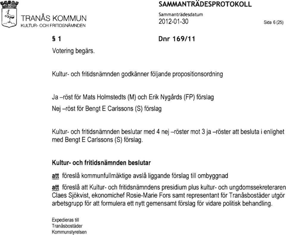 fritidsnämnden beslutar med 4 nej -röster mot 3 ja -röster att besluta i enlighet med Bengt E Carlssons (8) förslag.