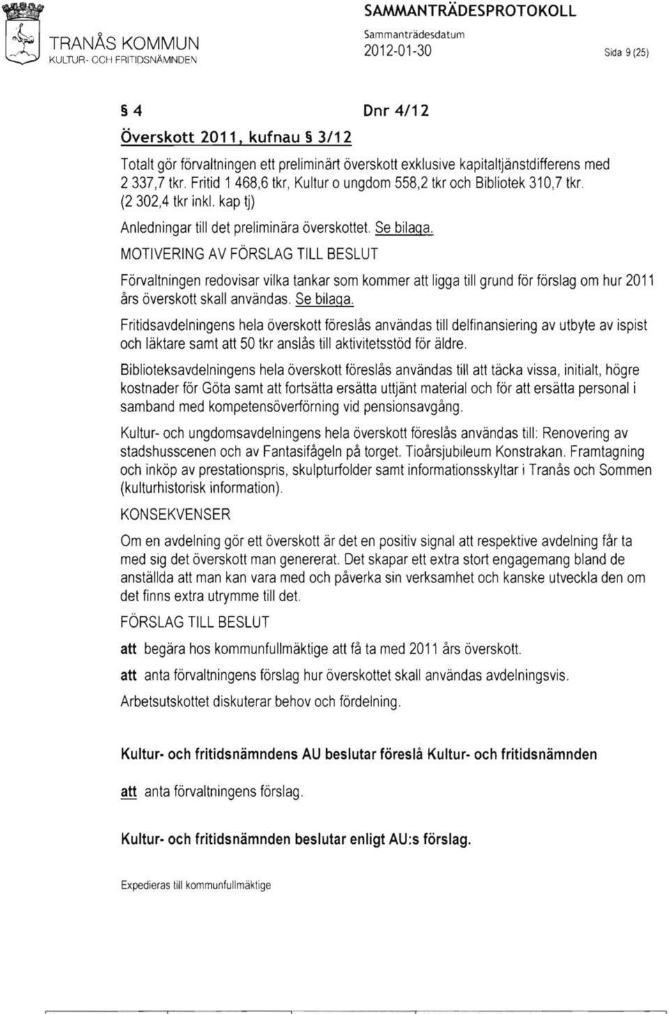 MOTIVERING AV FÖRSLAG TILL BESLUT Förvaltningen redovisar vilka tankar som kommer att ligga till grund för förslag om hur 2011 års överskott skall användas. Se bilaga.