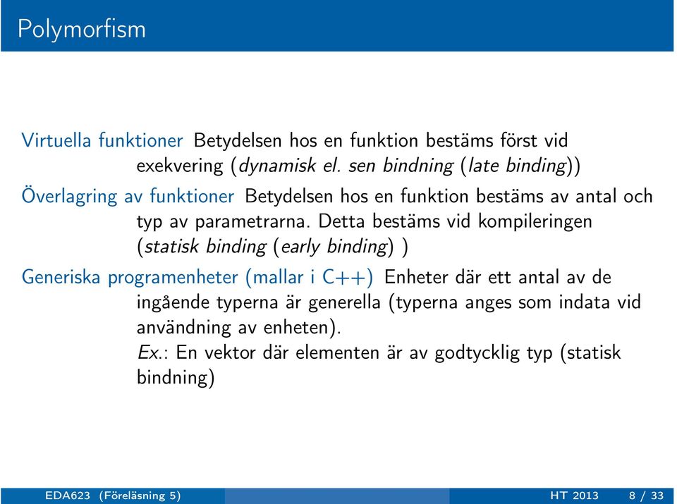 Detta bestäms vid kompileringen (statisk binding (early binding) ) Generiska programenheter (mallar i C++) Enheter där ett antal av de