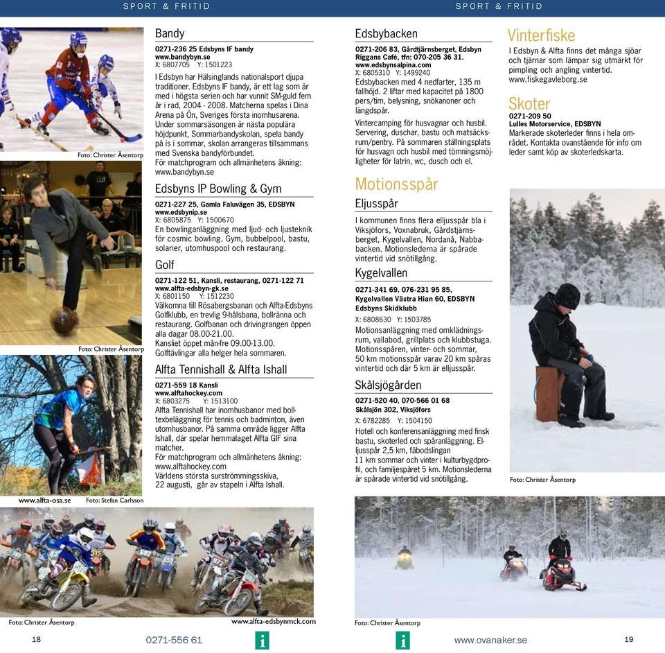 Under sommarsäsongen är nästa populära höjdpunkt, Sommarbandyskolan, spela bandy på s sommar, skolan arrangeras tllsammans med Svenska bandyförbundet. För matchprogram och allmänhetens åknng: www.