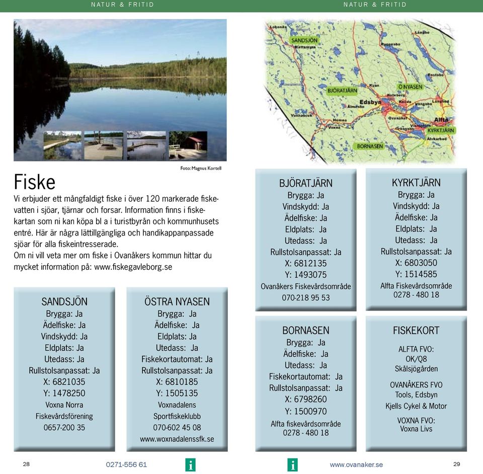 Informaton fnns fskekartan som n kan köpa bl a turstbyrån och kommunhusets entré.