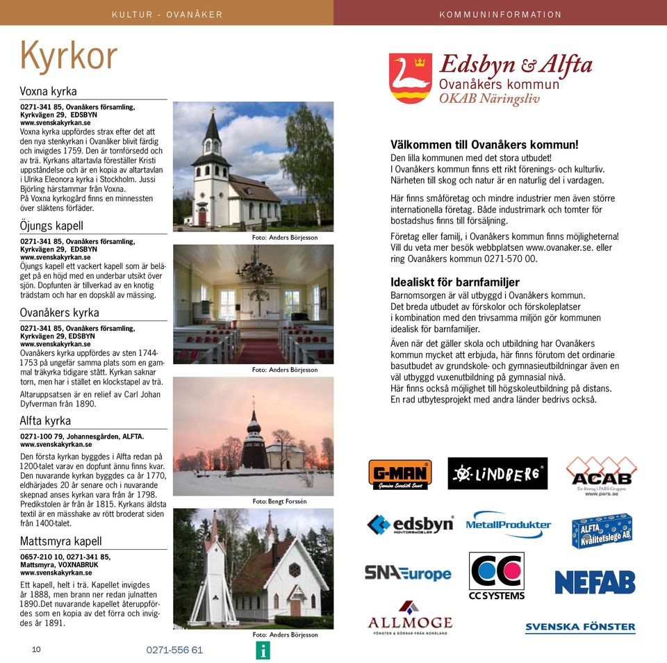 På Voxna kyrkogård fnns en mnnessten över släktens förfäder. Öjungs kapell KULTUR - OVANÅKER 0271-341 85, Ovanåkers församlng, Kyrkvägen 29, EDSBYN www.svenskakyrkan.