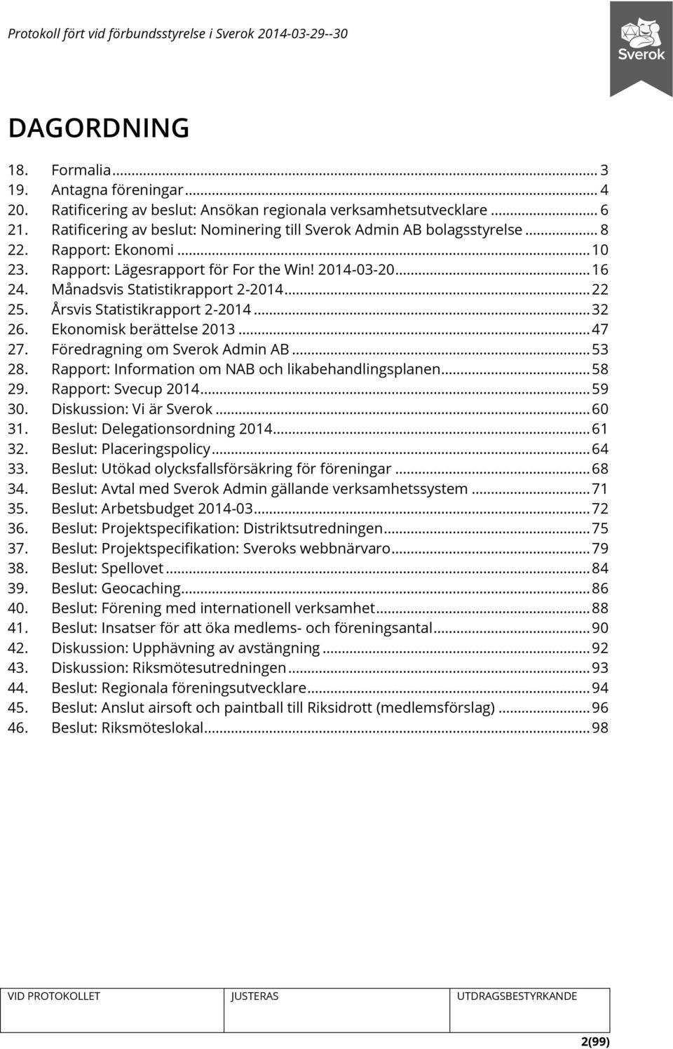 Månadsvis Statistikrapport 2-2014... 22 25. Årsvis Statistikrapport 2-2014... 32 26. Ekonomisk berättelse 2013... 47 27. Föredragning om Sverok Admin AB... 53 28.