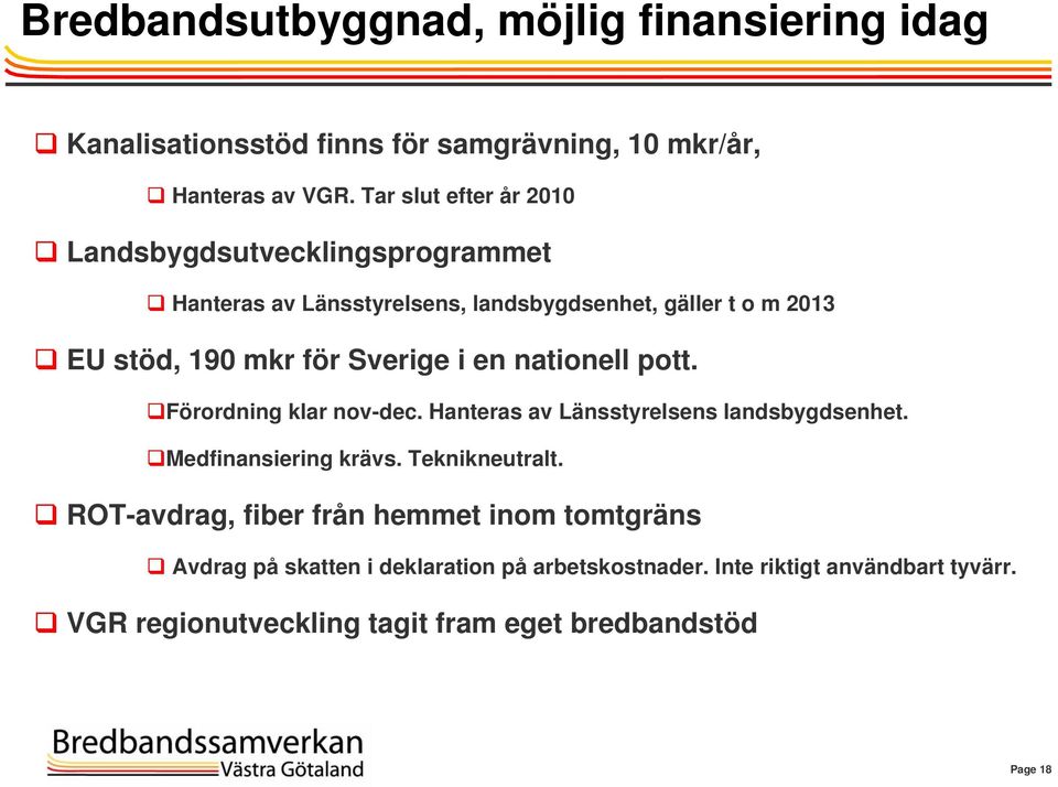 Sverige i en nationell pott. Förordning klar nov-dec. Hanteras av Länsstyrelsens landsbygdsenhet. Medfinansiering krävs. Teknikneutralt.