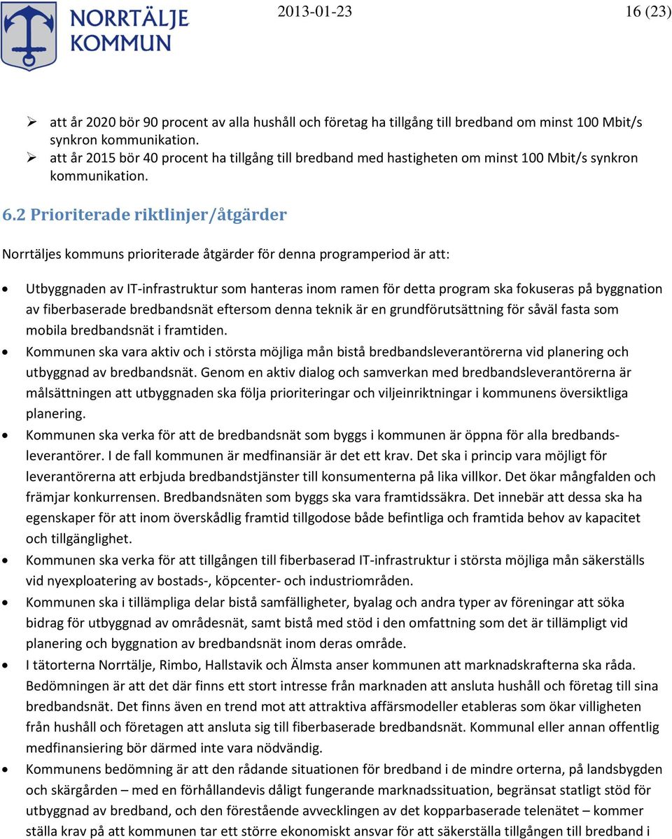 2 Prioriterade riktlinjer/åtgärder Norrtäljes kommuns prioriterade åtgärder för denna programperiod är att: Utbyggnaden av IT-infrastruktur som hanteras inom ramen för detta program ska fokuseras på