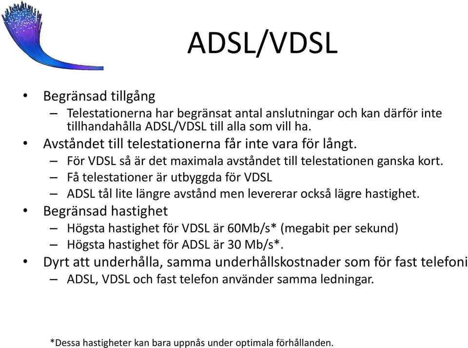Få telestationer är utbyggda för VDSL ADSL tål lite längre avstånd men levererar också lägre hastighet.