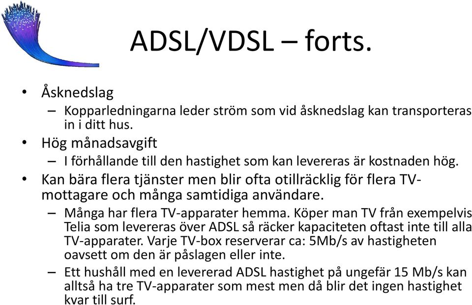 Kan bära flera tjänster men blir ofta otillräcklig för flera TVmottagare och många samtidiga användare. Många har flera TV-apparater hemma.