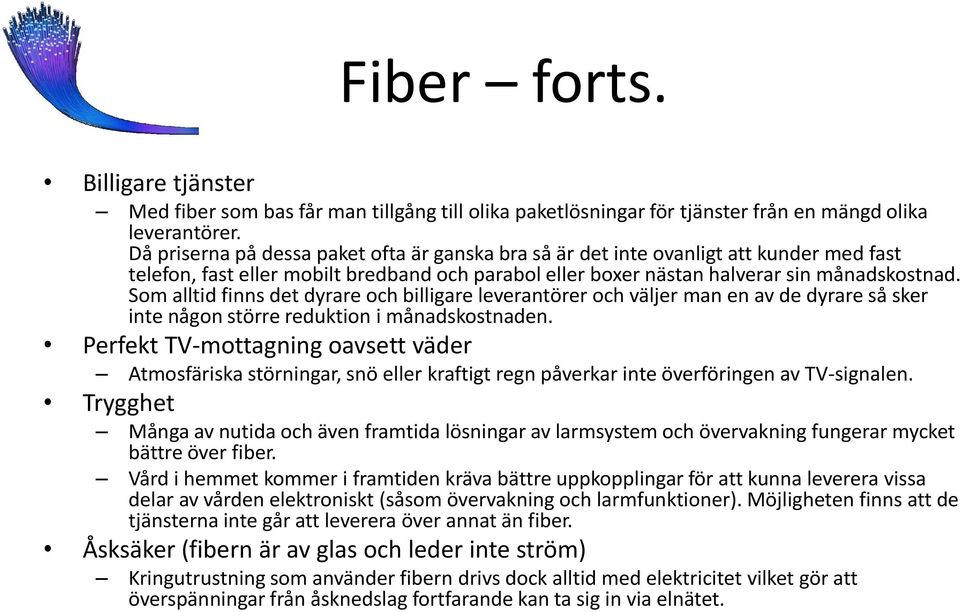 Som alltid finns det dyrare och billigare leverantörer och väljer man en av de dyrare så sker inte någon större reduktion i månadskostnaden.