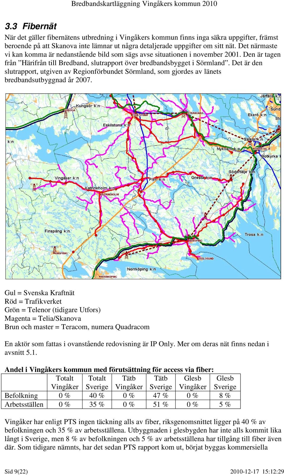 Det är den slutrapport, utgiven av Regionförbundet Sörmland, som gjordes av länets bredbandsutbyggnad år 2007.