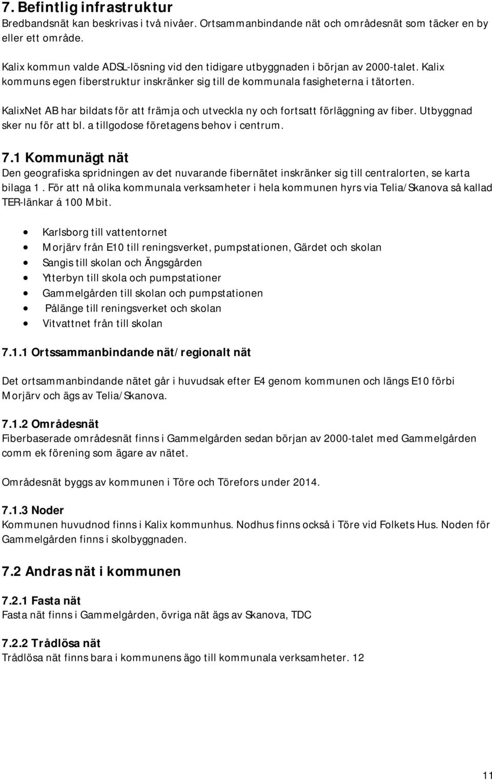 KalixNet AB har bildats för att främja och utveckla ny och fortsatt förläggning av fiber. Utbyggnad sker nu för att bl. a tillgodose företagens behov i centrum. 7.