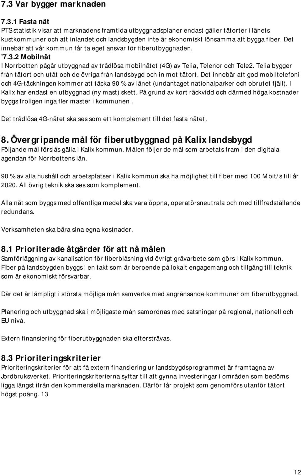 Telia bygger från tätort och utåt och de övriga från landsbygd och in mot tätort.