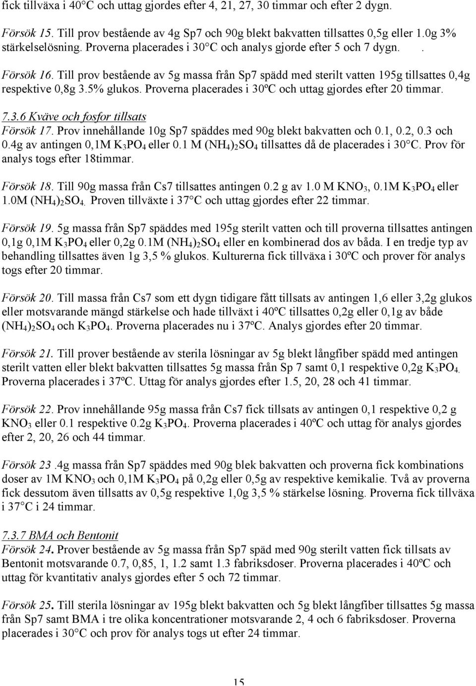 Proverna placerades i 30ºC och uttag gjordes efter 20 timmar. 7.3.6 Kväve och fosfor tillsats Försök 17. Prov innehållande 10g Sp7 späddes med 90g blekt bakvatten och 0.1, 0.2, 0.3 och 0.