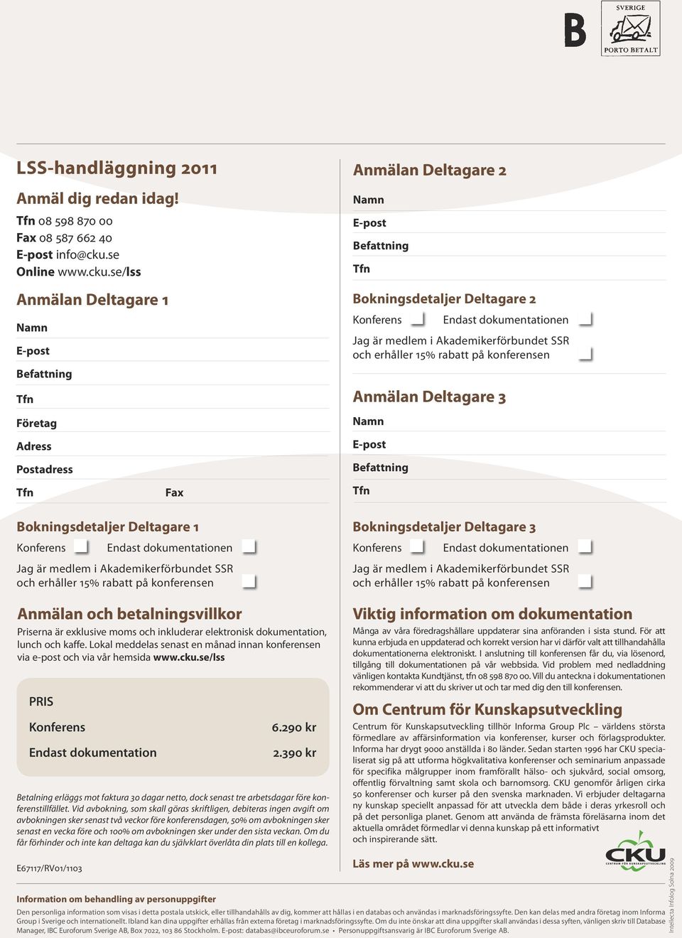 se/lss Anmälan Deltagare 1 Namn E-post Befattning Företag Adress Postadress Fax Bokningsdetaljer Deltagare 1 Anmälan och betalningsvillkor Priserna är exklusive moms och inkluderar elektronisk