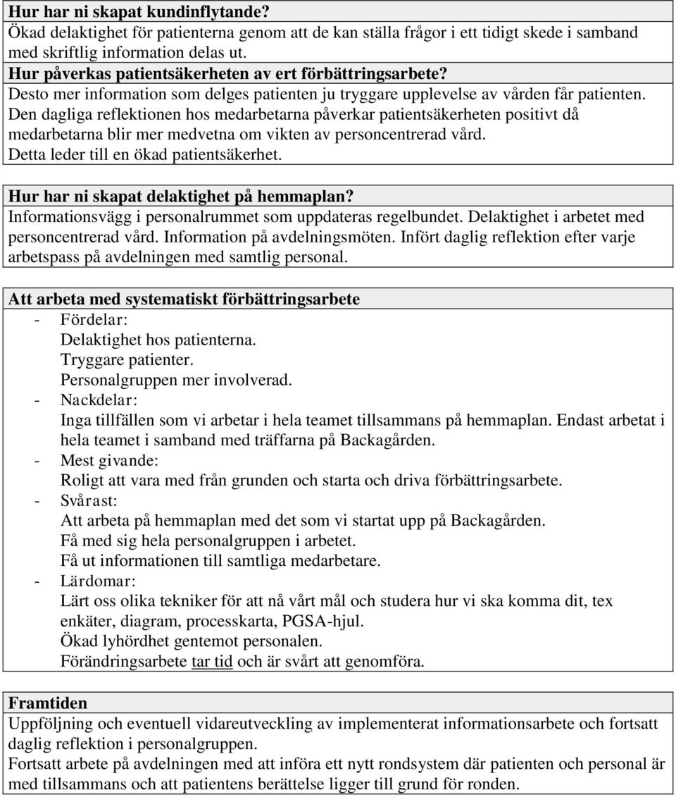 Den dagliga reflektionen hos medarbetarna påverkar patientsäkerheten positivt då medarbetarna blir mer medvetna om vikten av personcentrerad vård. Detta leder till en ökad patientsäkerhet.