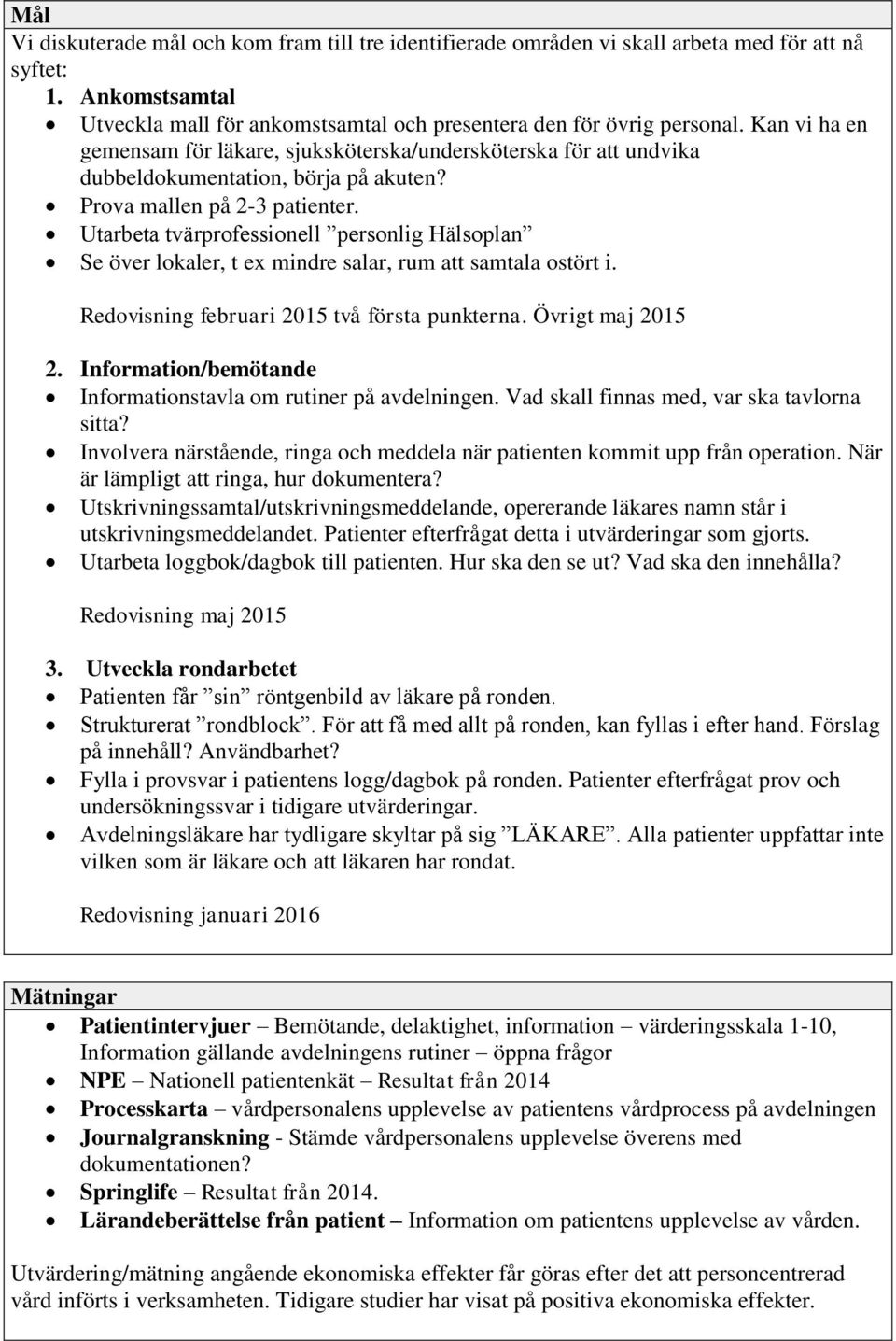 Utarbeta tvärprofessionell personlig Hälsoplan e över lokaler, t ex mindre salar, rum att samtala ostört i. Redovisning februari 2015 två första punkterna. Övrigt maj 2015 2.