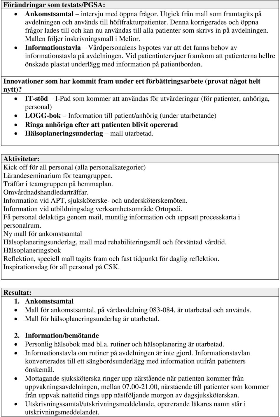 Informationstavla Vårdpersonalens hypotes var att det fanns behov av informationstavla på avdelningen.