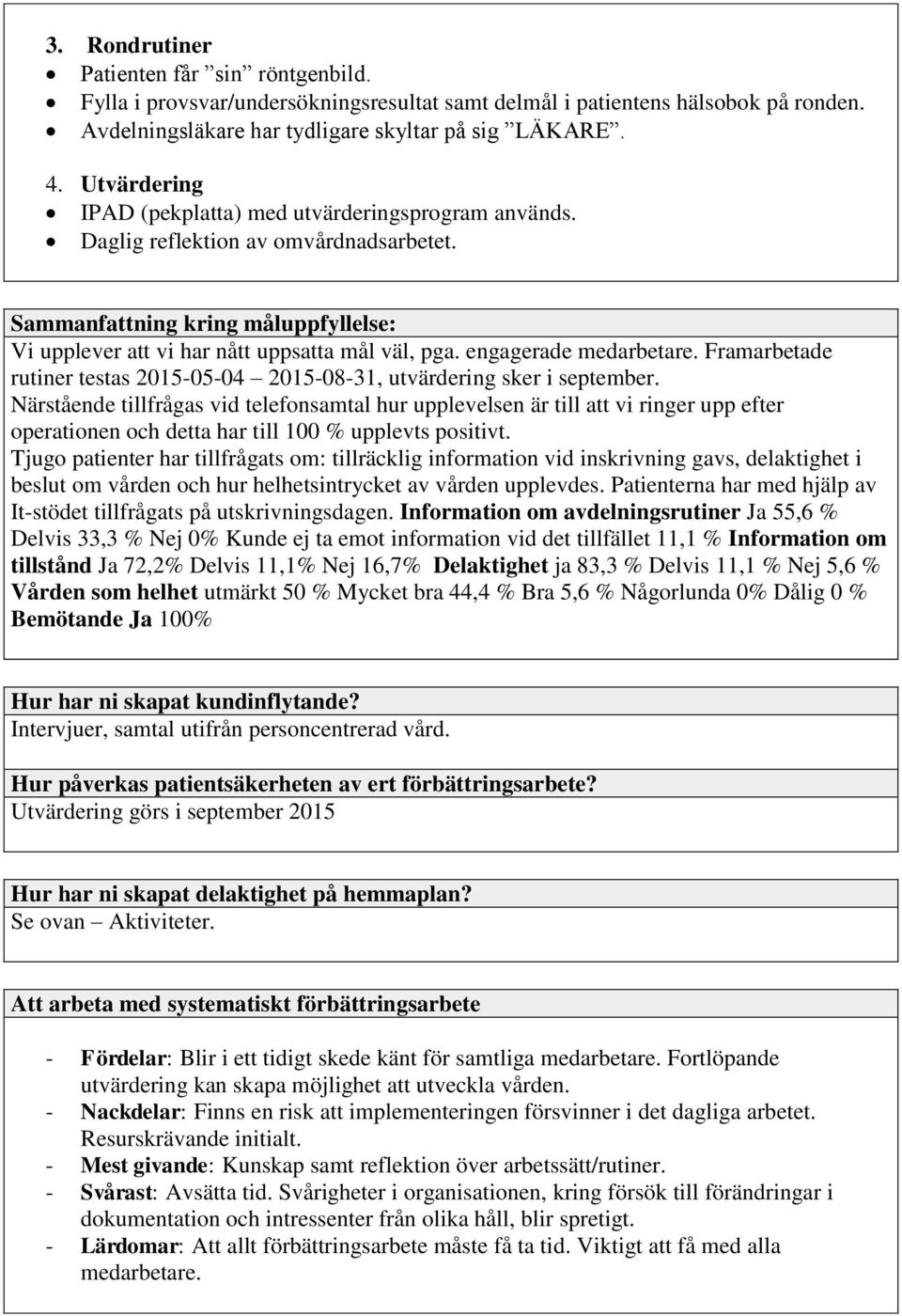 engagerade medarbetare. Framarbetade rutiner testas 2015-05-04 2015-08-31, utvärdering sker i september.