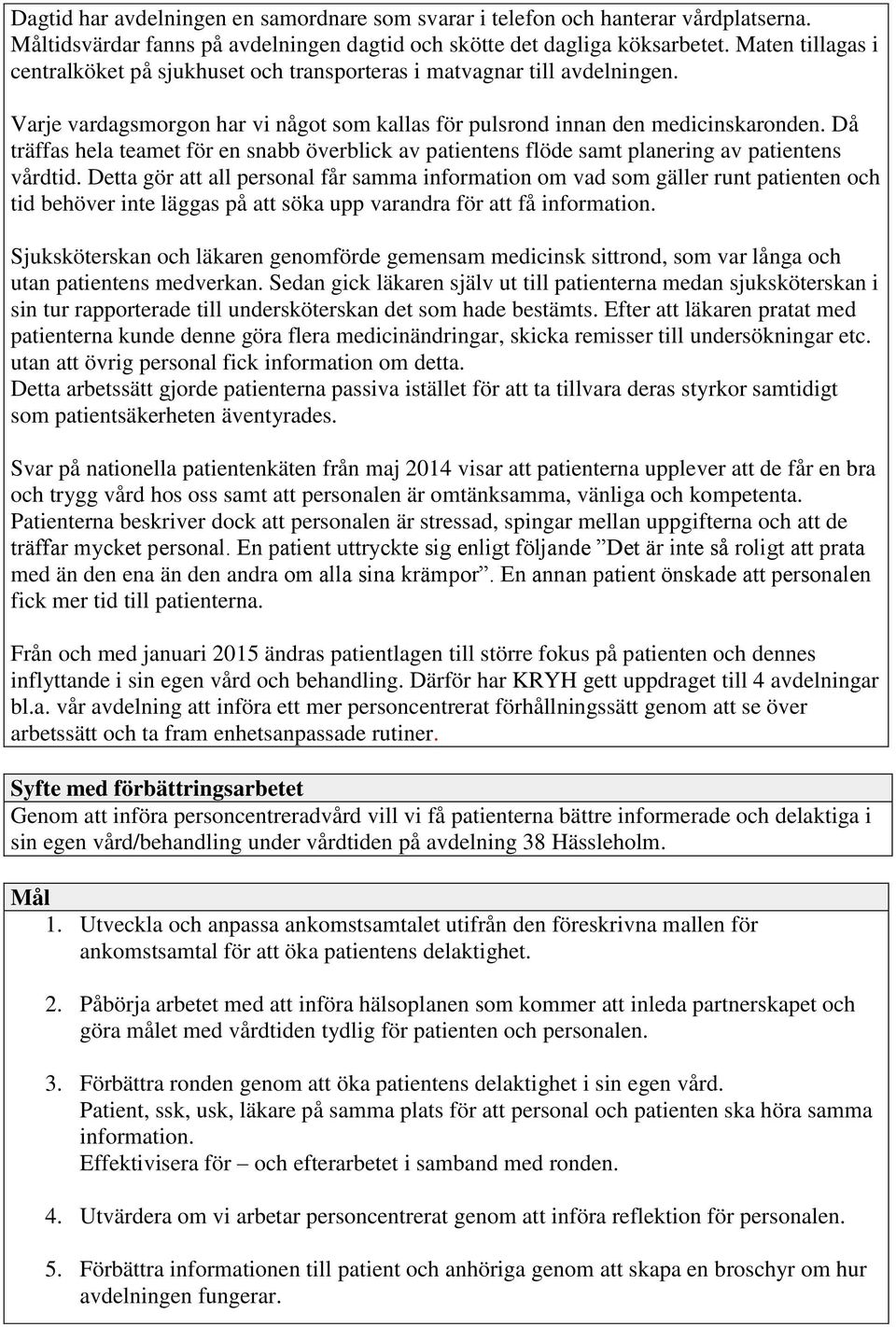 Då träffas hela teamet för en snabb överblick av patientens flöde samt planering av patientens vårdtid.