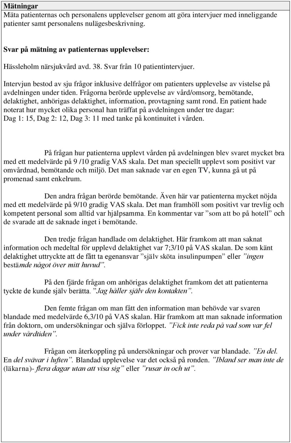 Intervjun bestod av sju frågor inklusive delfrågor om patienters upplevelse av vistelse på avdelningen under tiden.