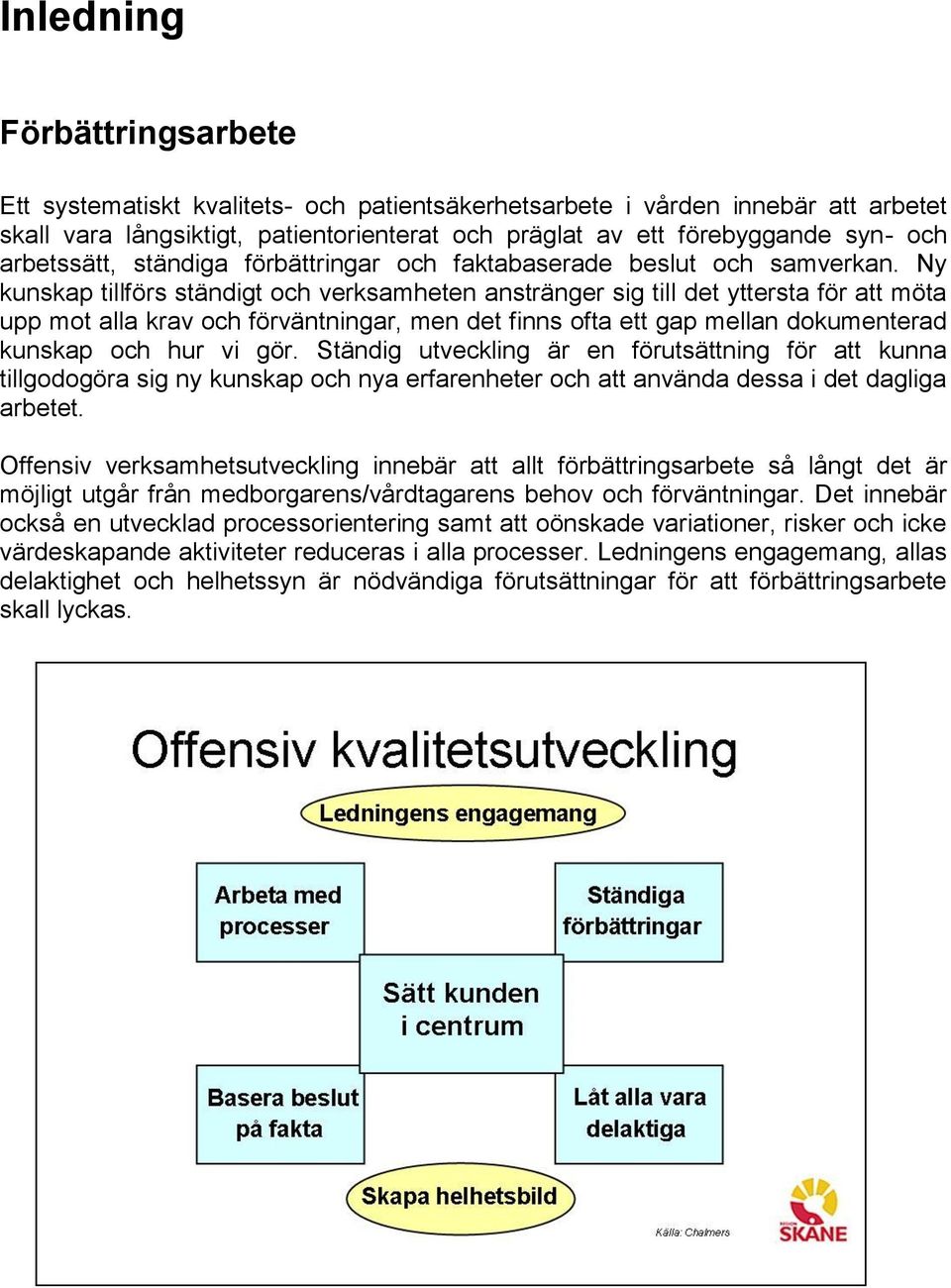 Ny kunskap tillförs ständigt och verksamheten anstränger sig till det yttersta för att möta upp mot alla krav och förväntningar, men det finns ofta ett gap mellan dokumenterad kunskap och hur vi gör.