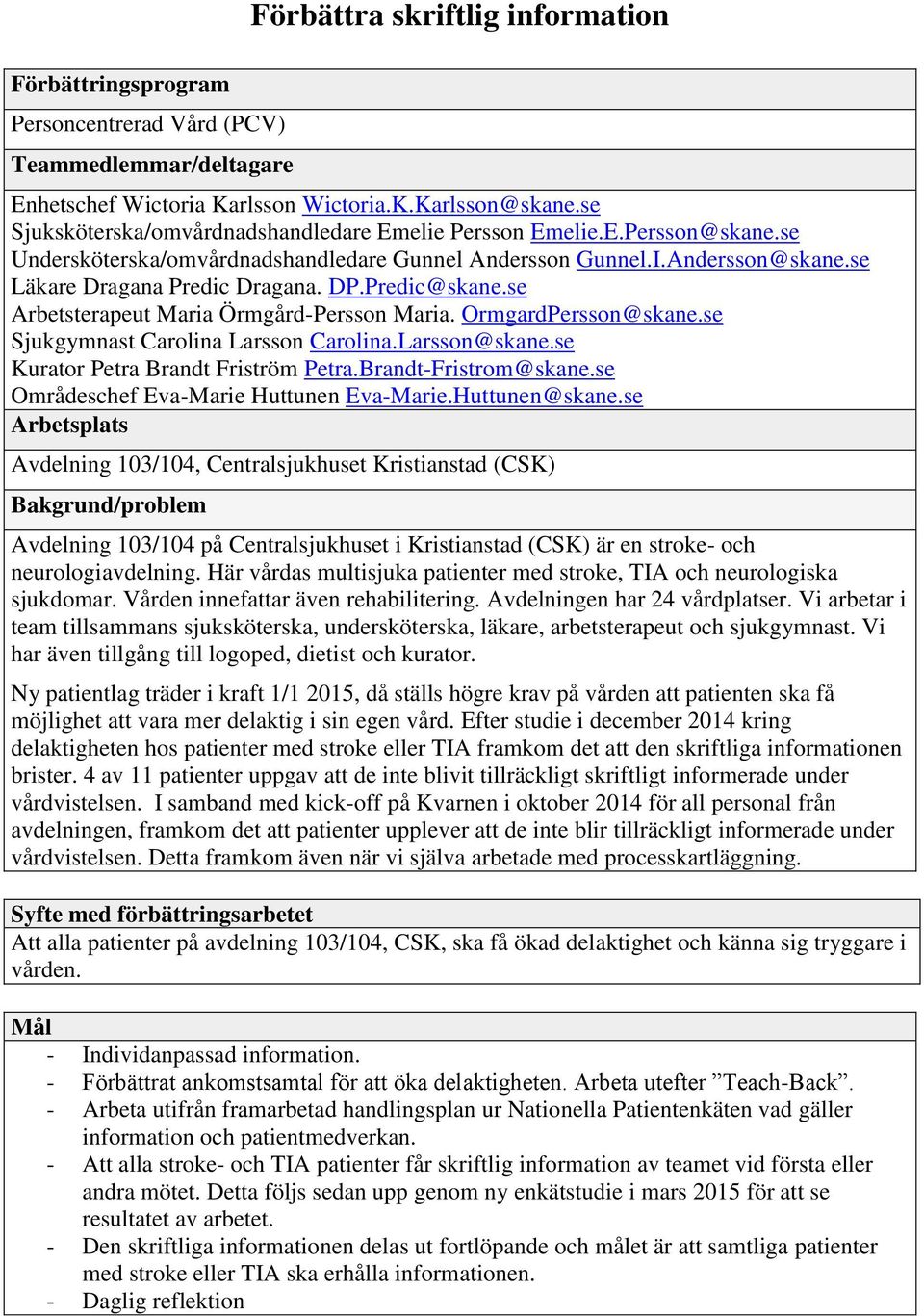 se rbetsterapeut Maria Örmgård-ersson Maria. Ormgardersson@skane.se jukgymnast Carolina Larsson Carolina.Larsson@skane.se Kurator etra Brandt Friström etra.brandt-fristrom@skane.