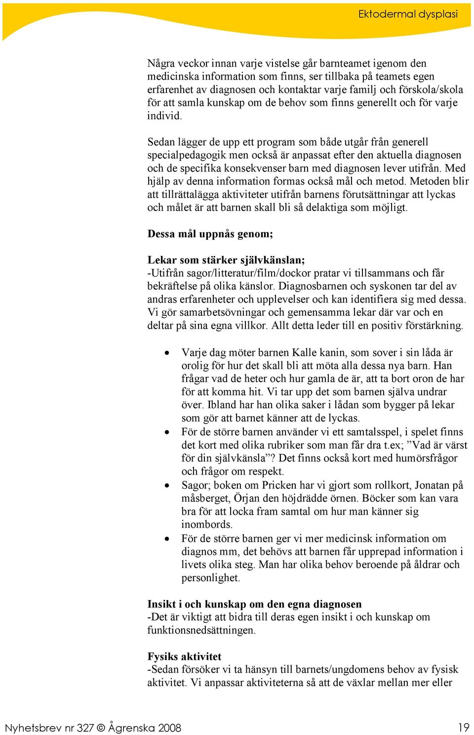 Sedan lägger de upp ett program som både utgår från generell specialpedagogik men också är anpassat efter den aktuella diagnosen och de specifika konsekvenser barn med diagnosen lever utifrån.