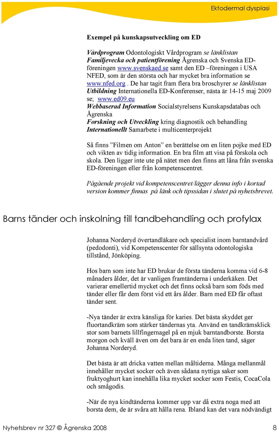 De har tagit fram flera bra broschyrer se länklistan Utbildning Internationella ED-Konferenser, nästa är 14-15 maj 2009 se; www.ed09.