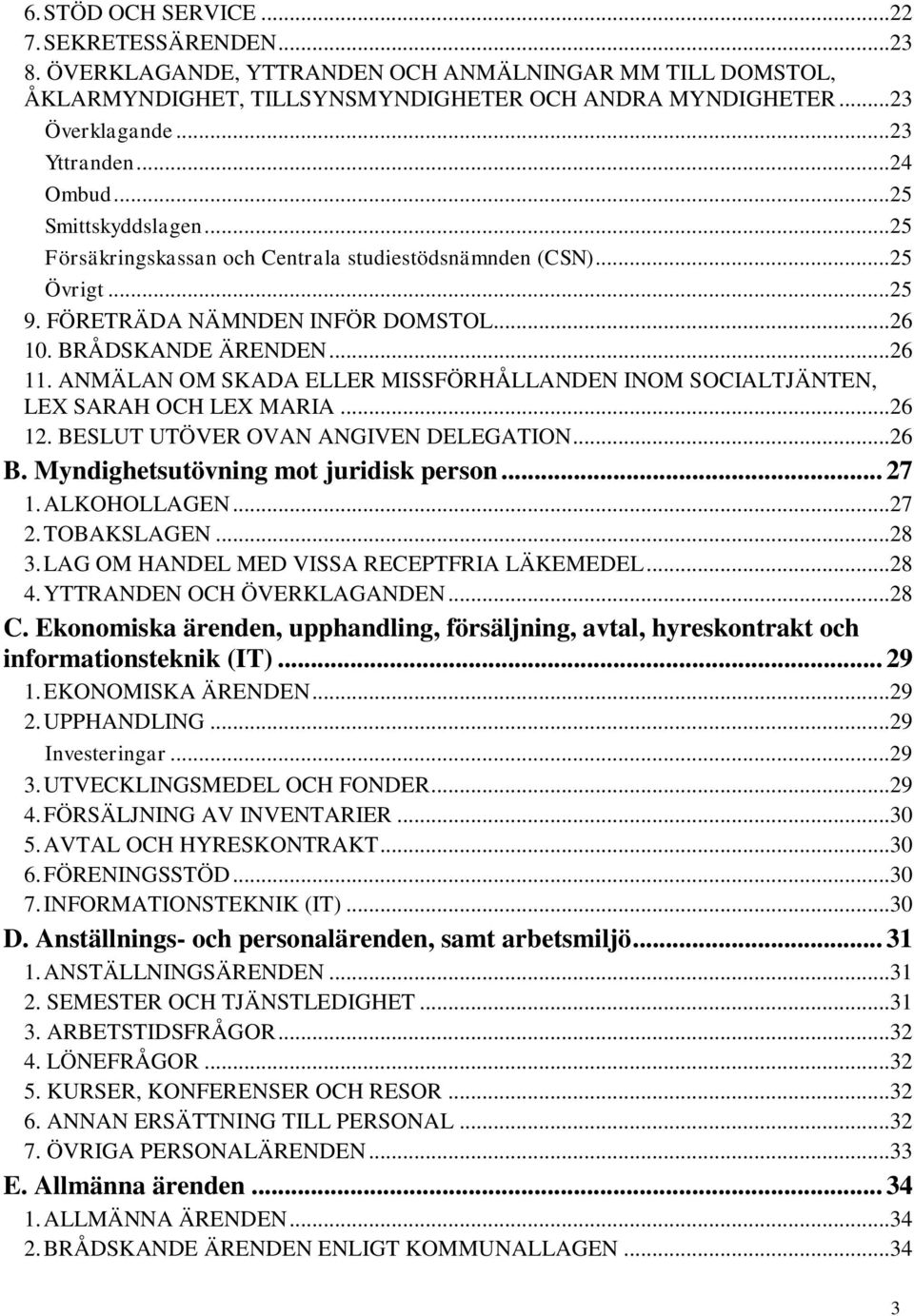 .. 26 11. ANMÄLAN OM SKADA ELLER MISSFÖRHÅLLANDEN INOM SOCIALTJÄNTEN, LEX SARAH OCH LEX MARIA... 26 12. BESLUT UTÖVER OVAN ANGIVEN DELEGATION... 26 B. Myndighetsutövning mot juridisk person... 27 1.