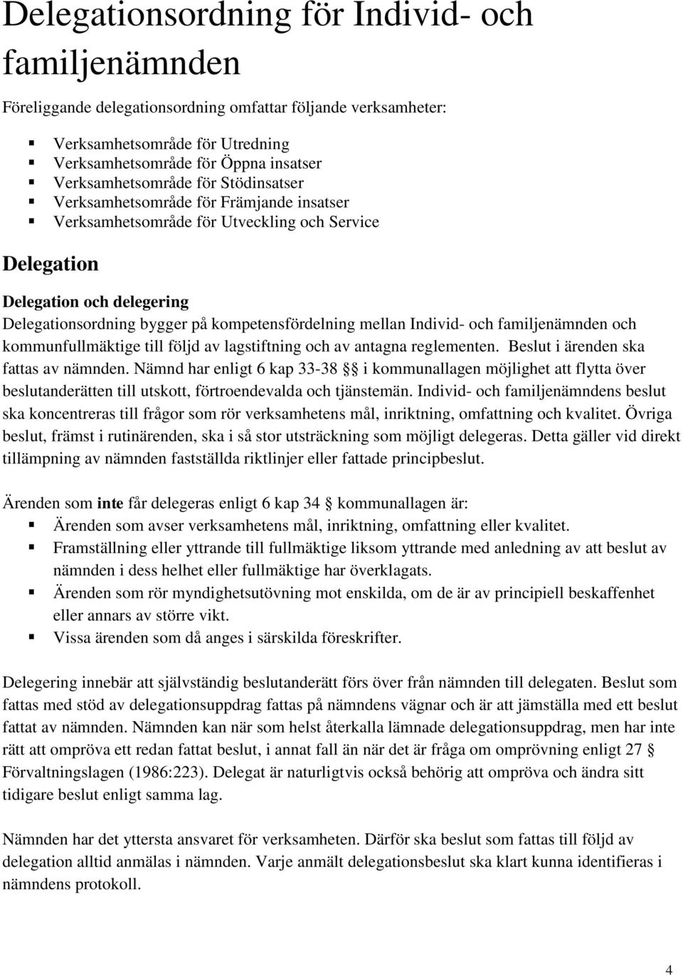 kompetensfördelning mellan Individ- och familjenämnden och kommunfullmäktige till följd av lagstiftning och av antagna reglementen. Beslut i ärenden ska fattas av nämnden.