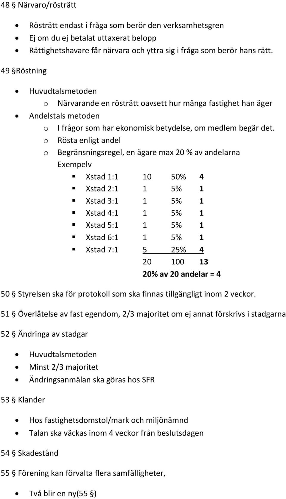 o Rösta enligt andel o Begränsningsregel, en ägare max 20 % av andelarna Exempelv Xstad 1:1 10 50% 4 Xstad 2:1 1 5% 1 Xstad 3:1 1 5% 1 Xstad 4:1 1 5% 1 Xstad 5:1 1 5% 1 Xstad 6:1 1 5% 1 Xstad 7:1 5