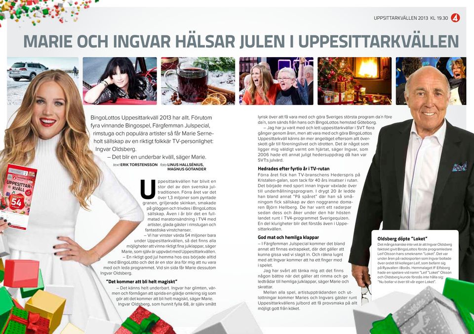 Det blir en underbar kväll, säger Marie. text Erik Torstensson foto linus hallsénius, magnus gotander Uppesittarkvällen har blivit en stor del av den svenska jultraditionen.