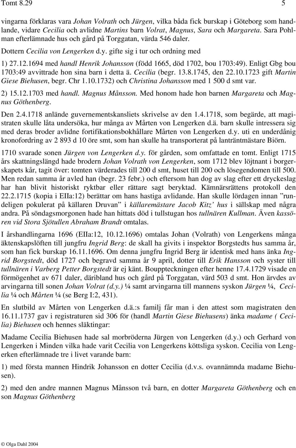 1694 med handl Henrik Johansson (född 1665, död 1702, bou 1703:49). Enligt Gbg bou 1703:49 avvittrade hon sina barn i detta ä. Cecilia (begr. 13.8.1745, den 22.10.