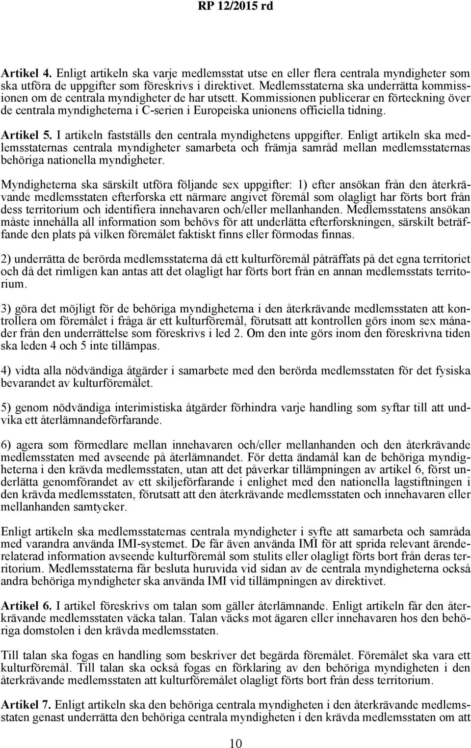 Kommissionen publicerar en förteckning över de centrala myndigheterna i C-serien i Europeiska unionens officiella tidning. Artikel 5. I artikeln fastställs den centrala myndighetens uppgifter.