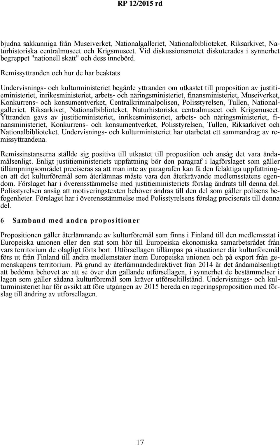 Remissyttranden och hur de har beaktats Undervisnings- och kulturministeriet begärde yttranden om utkastet till proposition av justitieministeriet, inrikesministeriet, arbets- och näringsministeriet,