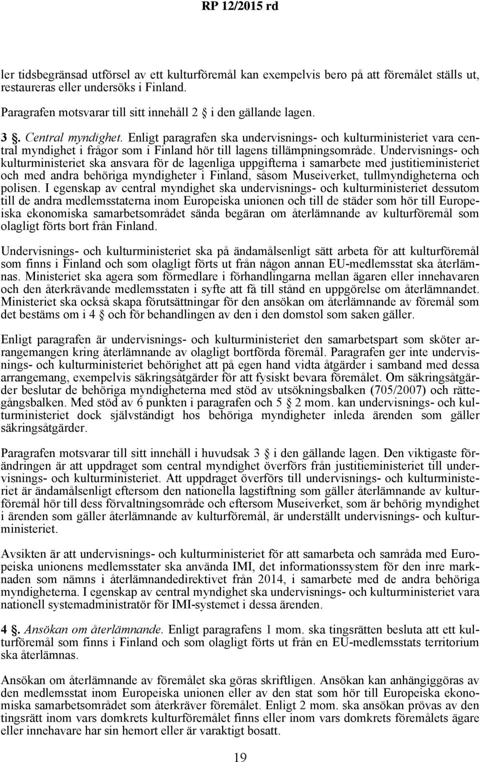 Undervisnings- och kulturministeriet ska ansvara för de lagenliga uppgifterna i samarbete med justitieministeriet och med andra behöriga myndigheter i Finland, såsom Museiverket, tullmyndigheterna