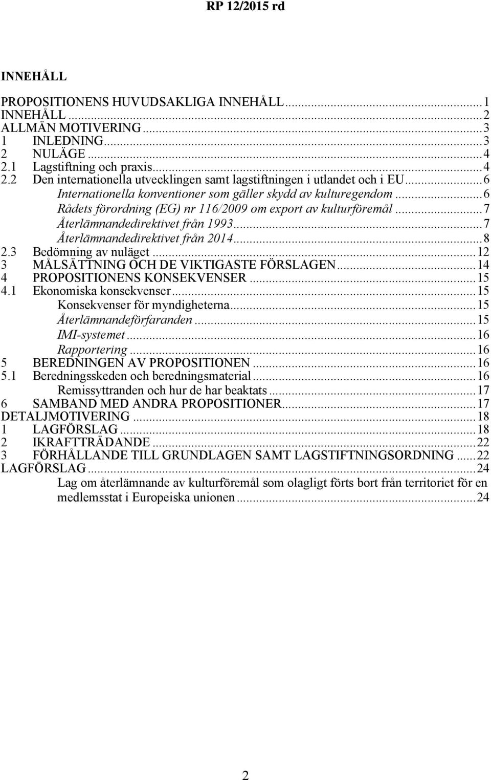 ..7 Återlämnandedirektivet från 2014...8 2.3 Bedömning av nuläget...12 3 MÅLSÄTTNING OCH DE VIKTIGASTE FÖRSLAGEN...14 4 PROPOSITIONENS KONSEKVENSER...15 4.1 Ekonomiska konsekvenser.