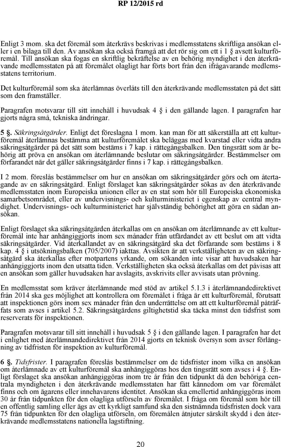 Det kulturföremål som ska återlämnas överlåts till den återkrävande medlemsstaten på det sätt som den framställer. Paragrafen motsvarar till sitt innehåll i huvudsak 4 i den gällande lagen.