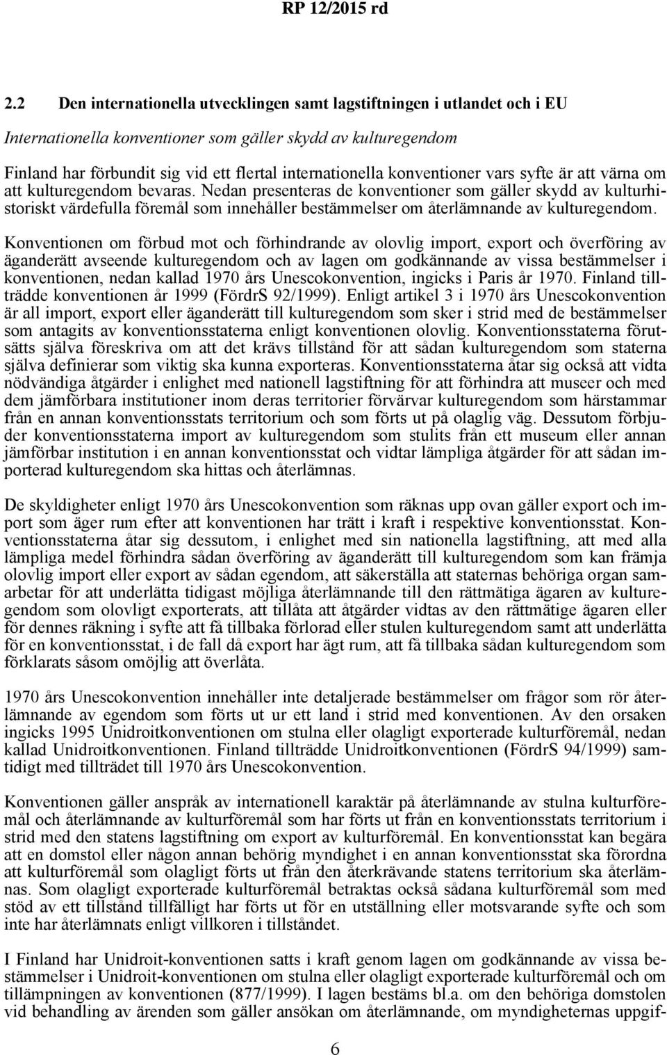 Nedan presenteras de konventioner som gäller skydd av kulturhistoriskt värdefulla föremål som innehåller bestämmelser om återlämnande av kulturegendom.