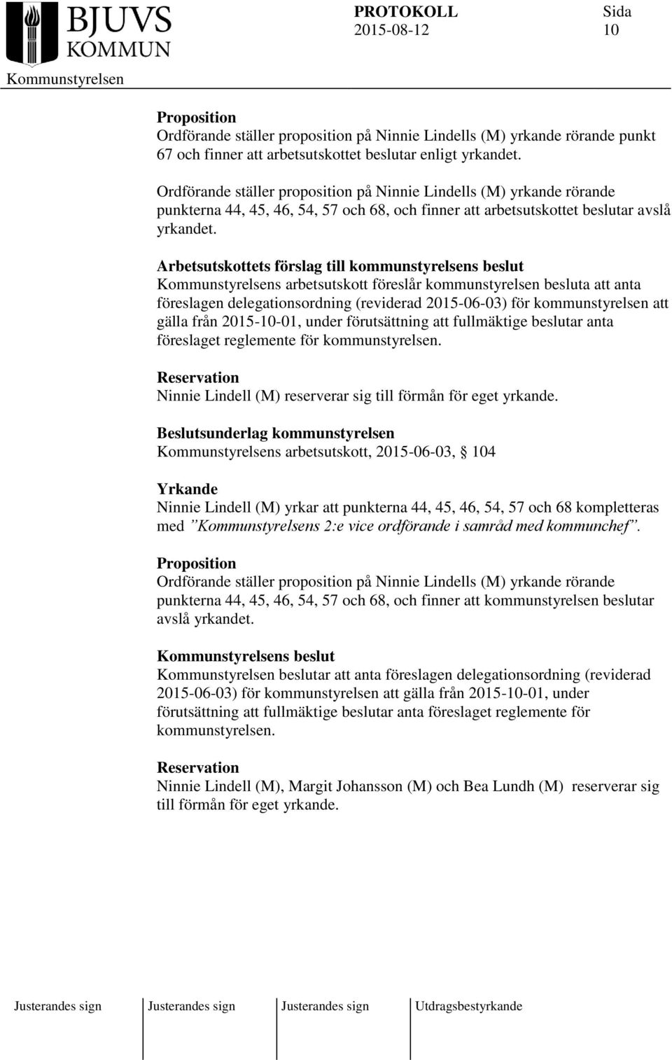 Arbetsutskottets förslag till kommunstyrelsens beslut s arbetsutskott föreslår kommunstyrelsen besluta att anta föreslagen delegationsordning (reviderad 2015-06-03) för kommunstyrelsen att gälla från