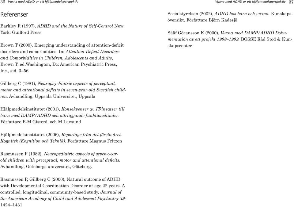 washington, Dc: American Psychiatric Press, Inc., sid. 3 56 Socialstyrelsen (2002), ADHD hos barn och vuxna. Kunskapsöversikt.