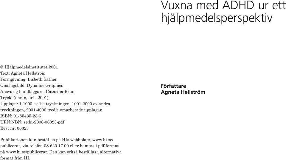 omarbetade upplagan ISBN: 91-85435-23-6 URN:NBN: se:hi-2006-06323-pdf Best nr: 06323 Författare Agneta Hellström Publikationen kan beställas på HIs