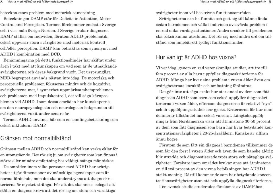 I Sverige brukar diagnosen DAMP ställas om individen, förutom ADHD-problematik, också uppvisar stora svårigheter med motorisk kontroll och/eller perception.