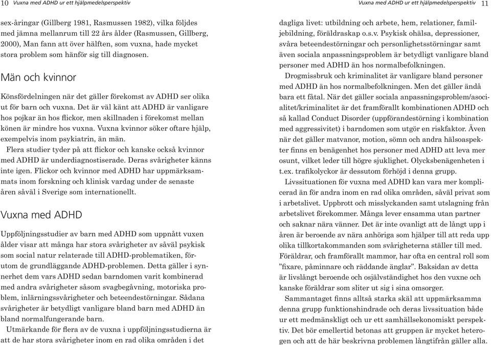 Män och kvinnor Könsfördelningen när det gäller förekomst av ADHD ser olika ut för barn och vuxna.