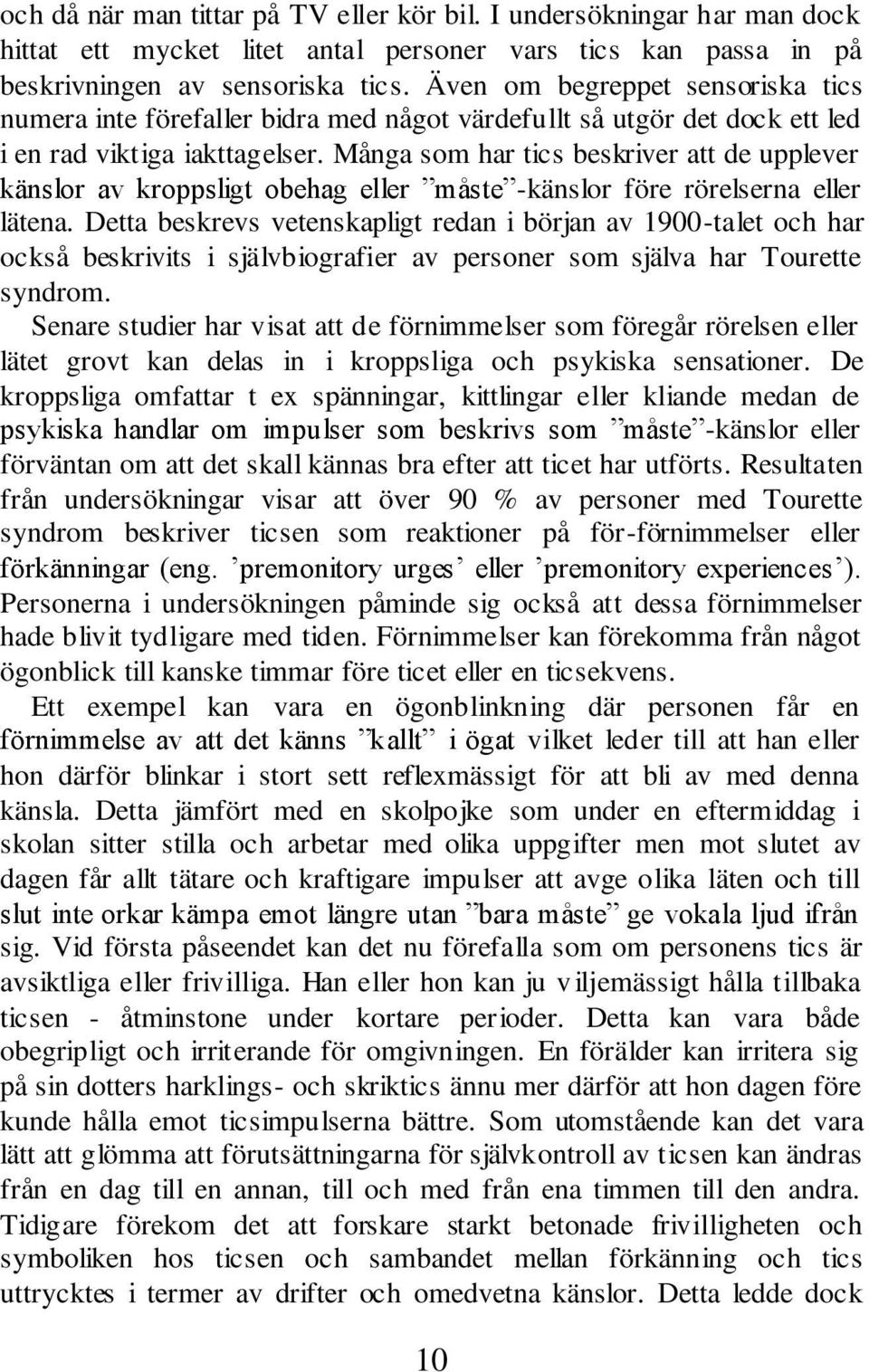 Många som har tics beskriver att de upplever känslor av kroppsligt obehag eller måste -känslor före rörelserna eller lätena.