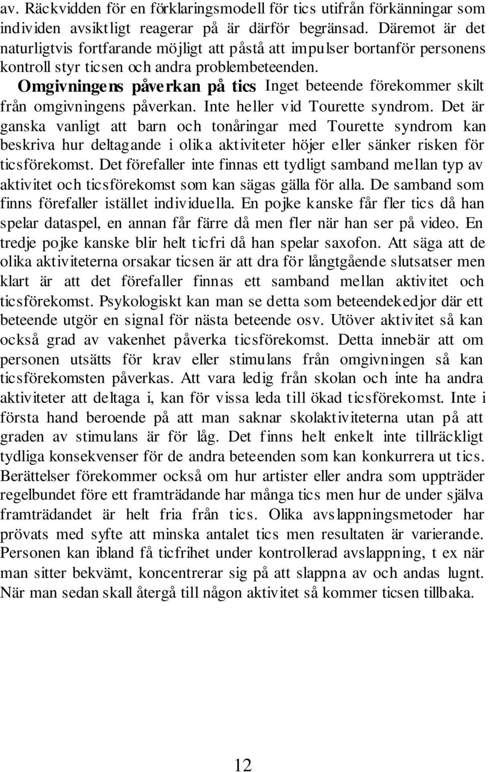 Omgivningens påverkan på tics Inget beteende förekommer skilt från omgivningens påverkan. Inte heller vid Tourette syndrom.